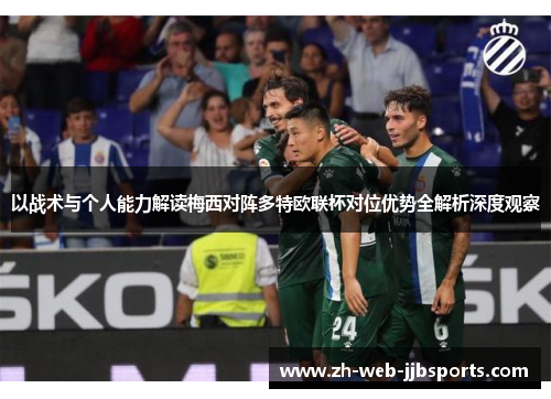 以战术与个人能力解读梅西对阵多特欧联杯对位优势全解析深度观察