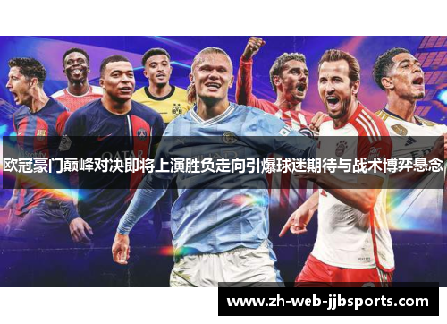 欧冠豪门巅峰对决即将上演胜负走向引爆球迷期待与战术博弈悬念