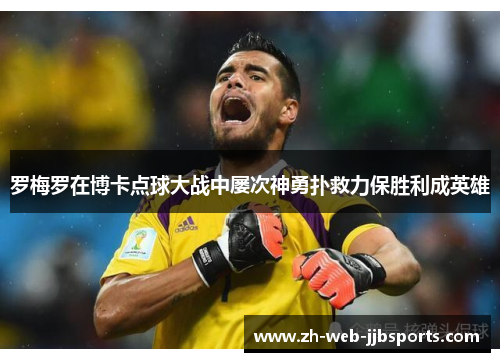 罗梅罗在博卡点球大战中屡次神勇扑救力保胜利成英雄 罗梅罗在博卡点球大战中屡次神勇扑救力保胜利成英雄