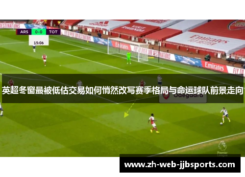 英超冬窗最被低估交易如何悄然改写赛季格局与命运球队前景走向