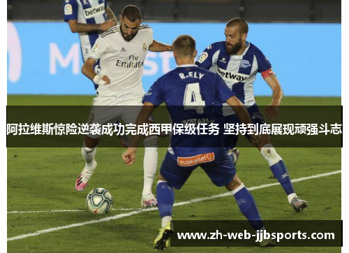 阿拉维斯惊险逆袭成功完成西甲保级任务 坚持到底展现顽强斗志