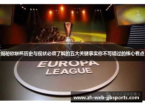 揭秘欧联杯历史与现状必须了解的五大关键事实你不可错过的核心看点 揭秘欧联杯历史与现状必须了解的五大关键事实你不可错过的核心看点