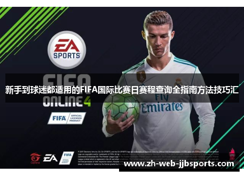 新手到球迷都适用的FIFA国际比赛日赛程查询全指南方法技巧汇 新手到球迷都适用的FIFA国际比赛日赛程查询全指南方法技巧汇
