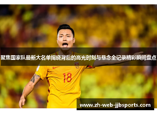 聚焦国家队最新大名单揭晓背后的高光时刻与悬念全记录精彩瞬间盘点